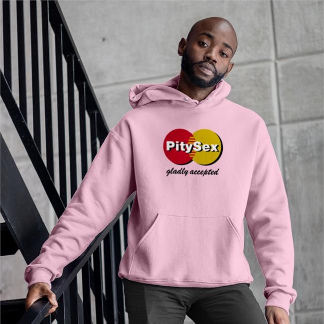 Pity Sex Gladly Accepted Tee Shirt Shirts That Go Hard
