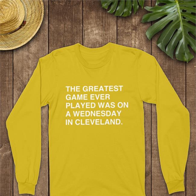 The Greatest Game Ever Played Was On A Wednesday In Cleveland T-Shirt