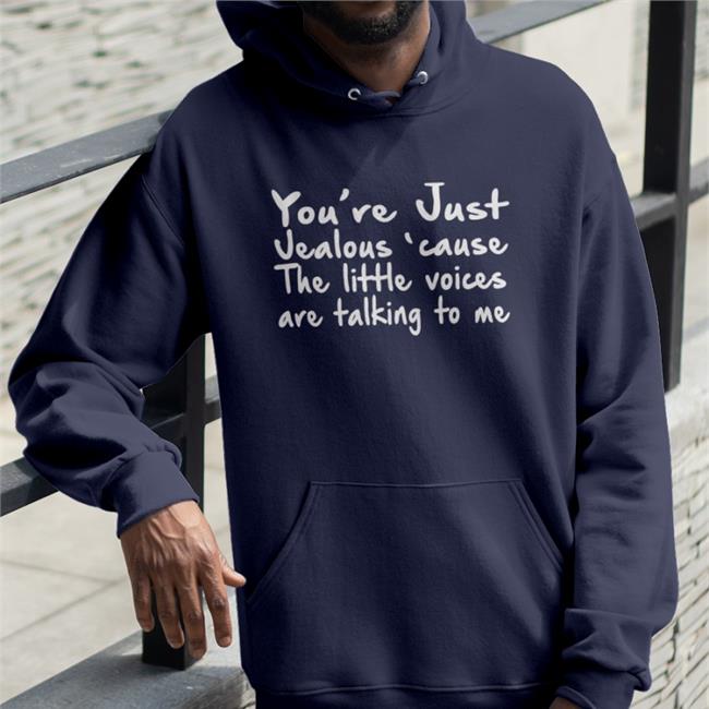 You're Just Jealous' Cause The Little Voices Are Talking To Me T-Shirt