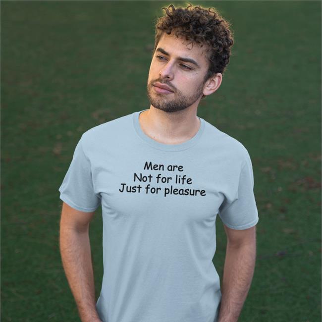 Men Are Not For Life Just For Pleasure T-Shirt Shirts That Go Hard