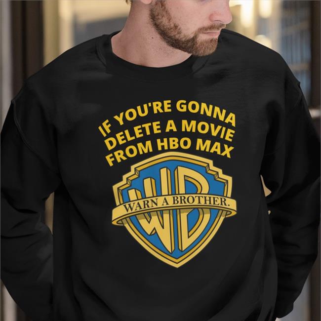 If You're Gonna Delete A Movie From Hbo Max Shirts