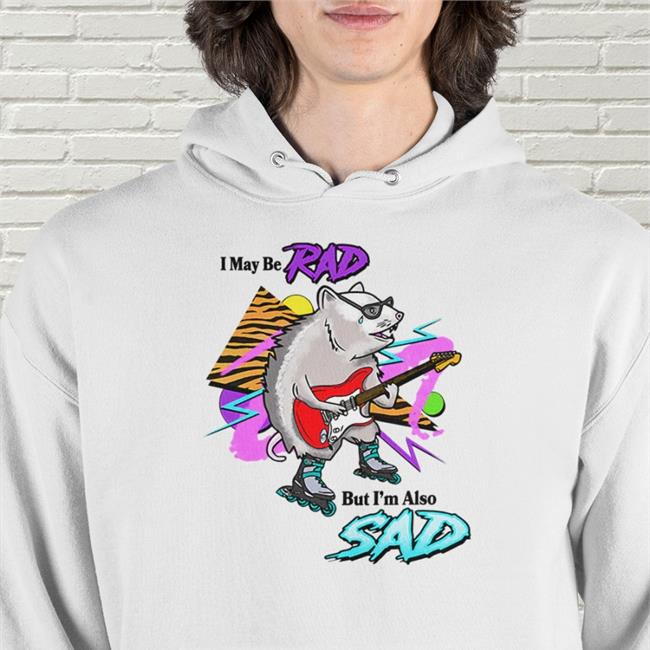 I May Be Rad But I'm Also Sad Shirts Shitheadsteve
