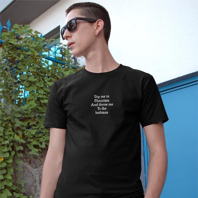 Dip Me In Chocolate And Throw Me To The Lesbians Shirts