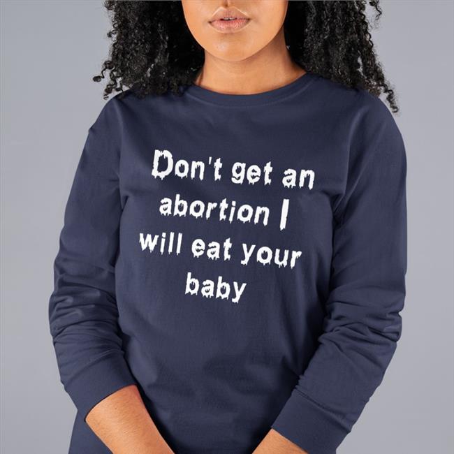 Don't Get An Abortion I Will Eat Your Baby Tee Shirt