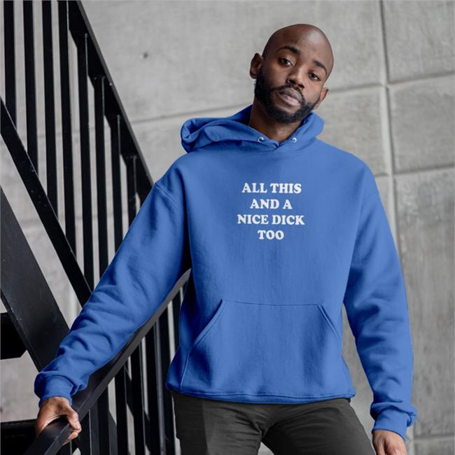 Shirts That Go Hard All This And A Nice Dick Too Shirts