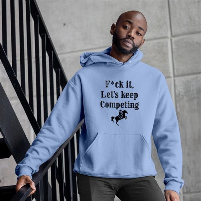 Fuck It Let's Keep Competing Sweatshirt