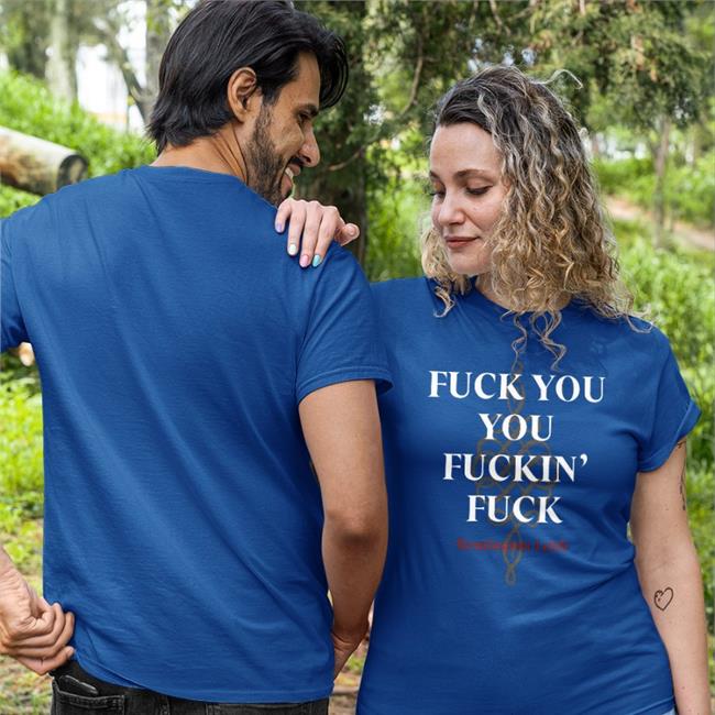 Fuck You You Fuckin Fuck Remington Leith Shirt