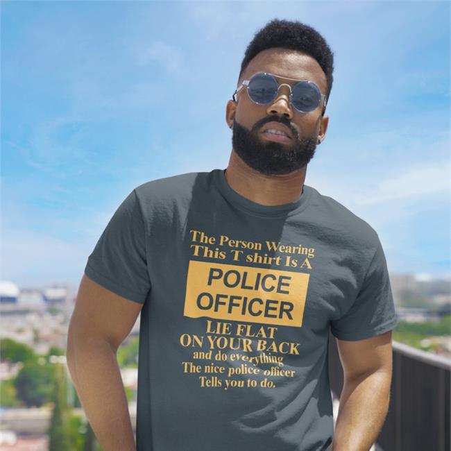 Alanah Pearce The Person Wearing This T Shirt Is A Police Officer Lie Flat On Your Back T Shirts