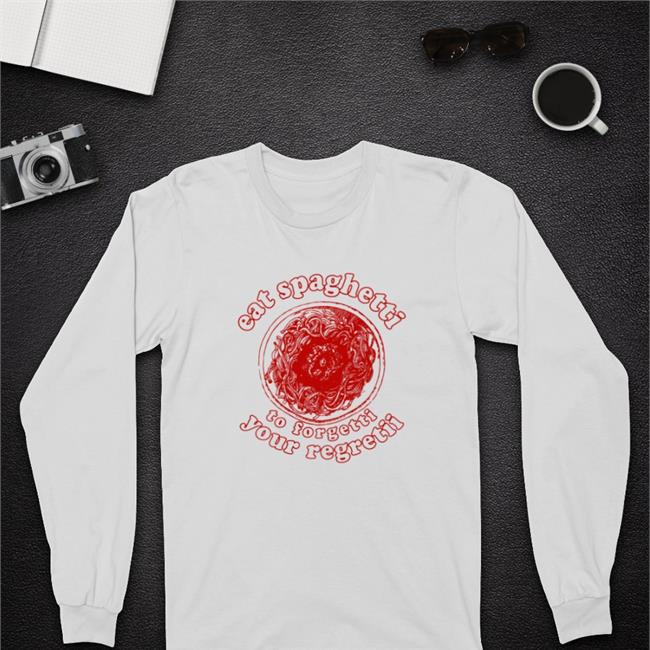 Eat Spaghetti To Forgetti Your Regretii Shirts