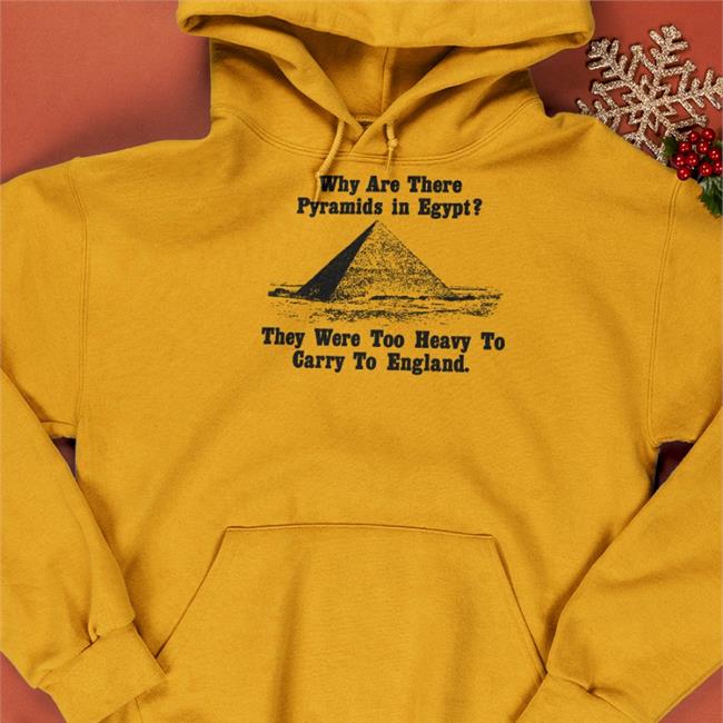 Why Are There Pyramids In Egypt They Were Too Heavy To Carry To England Hooded Sweatshirt Paul Williams