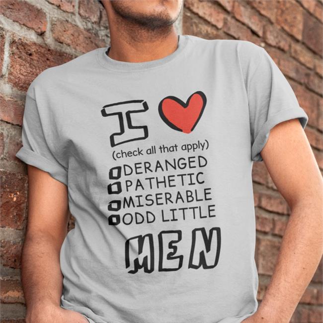 I Love Men Check All That Apply Deranged Pathetic Miserable Odd Little Hoodie