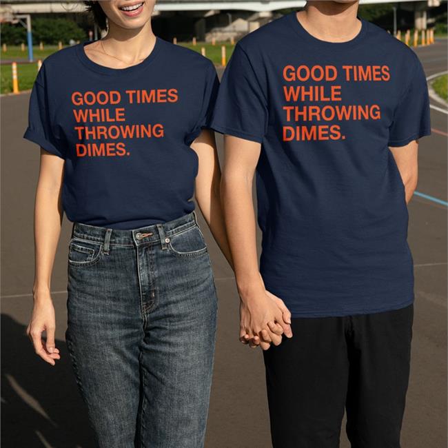 Good Times While Throwing Dimes Shirts Obvious Shirts Shop