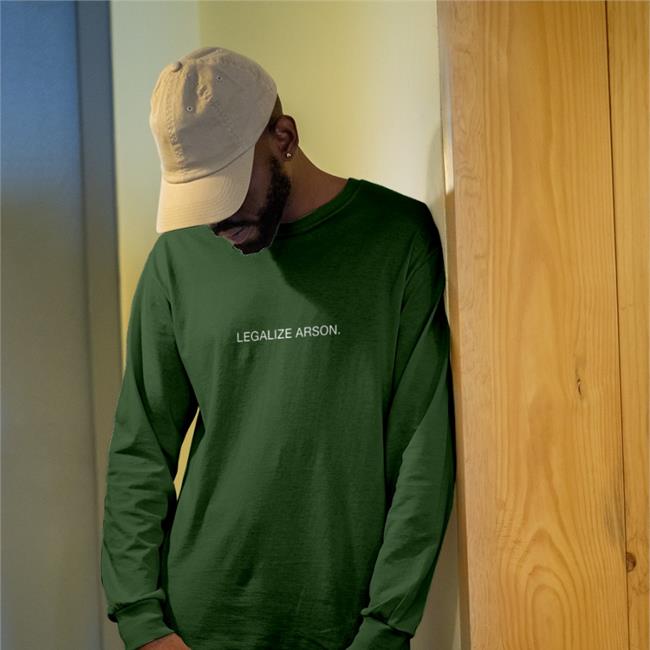 Shirts That Go Hard Legalize Arson Shirt