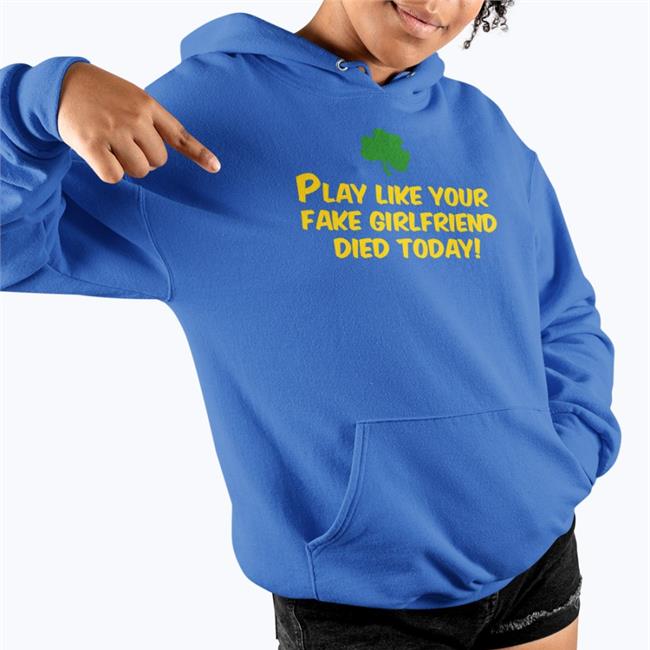 Play Like Your Fake Girlfriend Died Today Sweatshirt