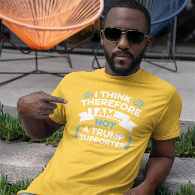 Anti Trump I Think Therefore I Am Not A Trump Supporter T Shirt Rbisrb