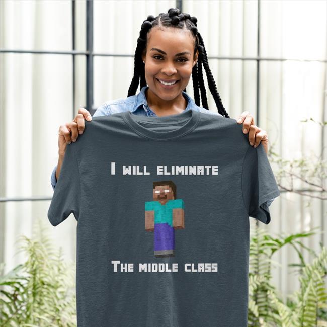 I Will Eliminate The Middle Class Herobrine Shirt Yawn
