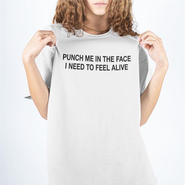 Punch Me In The Face I Need To Feel Alive Hoodie Sweatshirt