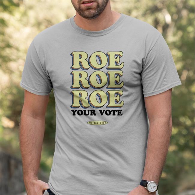 Roe Your Vote Shirt