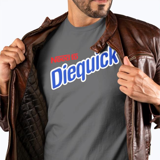 Shirts That Go Hard Need To Diequick T Shirt
