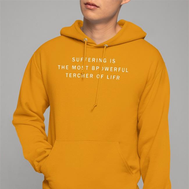 Suffering Is The Most Bpowerful Tercher Of Lifr T-Shirt Shirts That Go Hard
