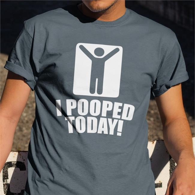 I Pooped Today Shirts