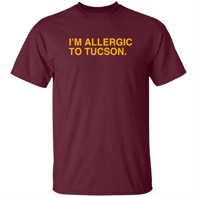 Well Put Brand I’M Allergic To Tucson T Shirt Joe Healey