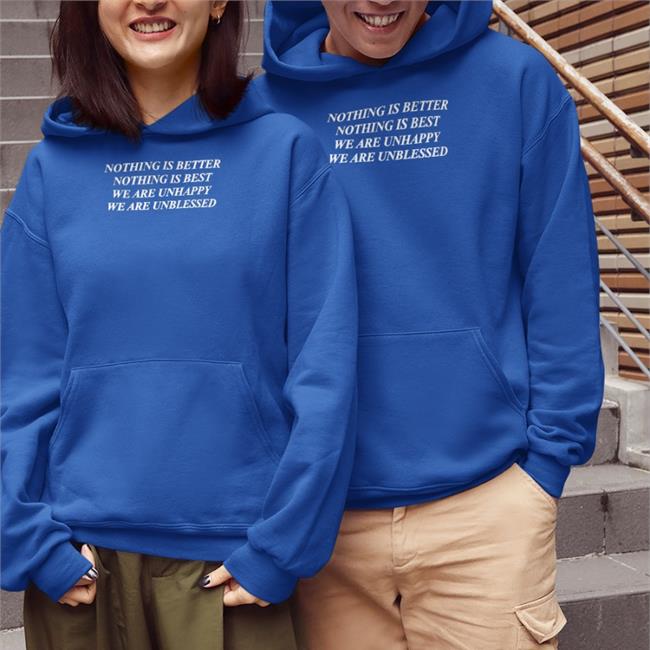 Shirts That Go Hard Nothing Is Better Nothing Is Best We Are Unhappy We Wre Unblessed Shirt