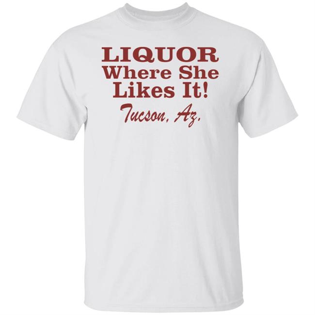 Nessa Barrett Liquor Where She Likes It Shirt Tucson, Az