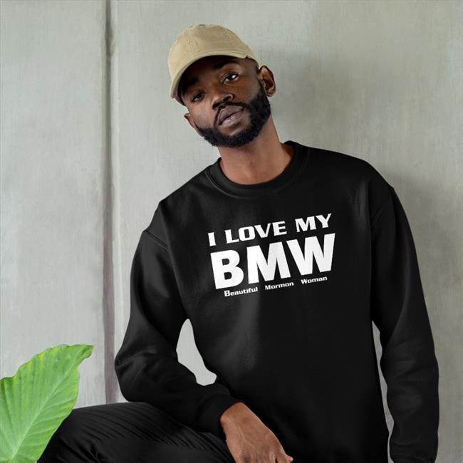 I Love My Bmw Beautiful Mormon Woman Hooded Sweatshirt Shirts That Go Hard