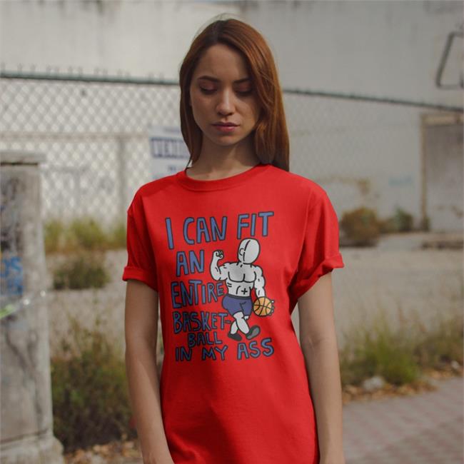 I Can Fit An Entire Basketball In My Ass Tee Shirt