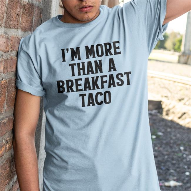 I'm More Than A Breakfast Taco T Shirt Crispy Merch
