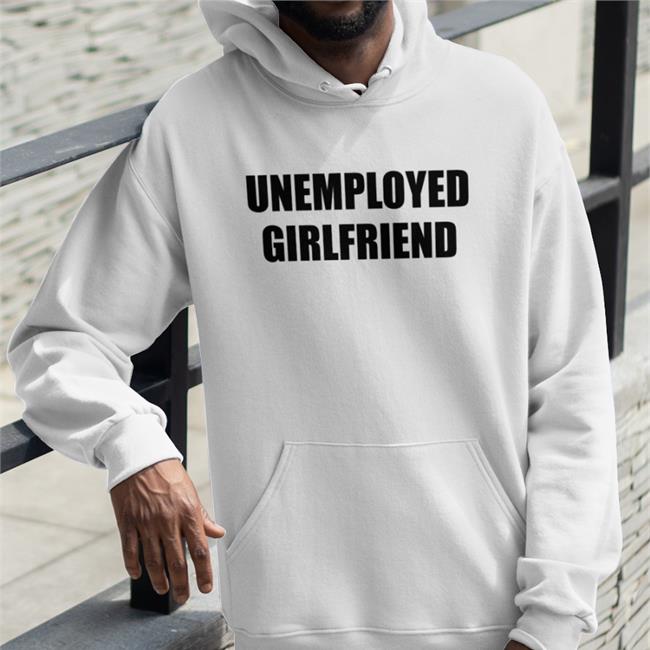 Unemployed Girlfriend Shirts
