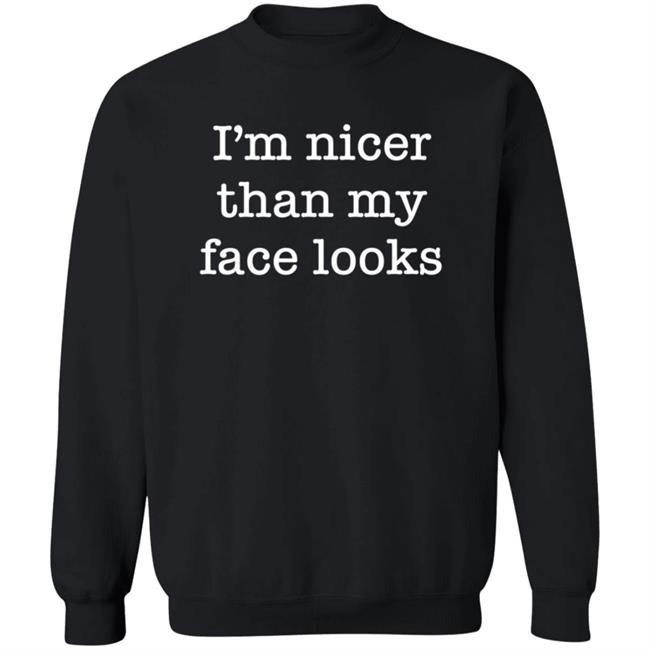 I'm Nicer Than My Face Looks Shirt Surroundedbyballs I'm Nicer Than My Face Looks Shirt Surroundedbyballs