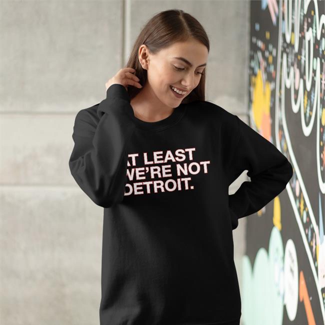 At Least We're Not Detroit Shirts