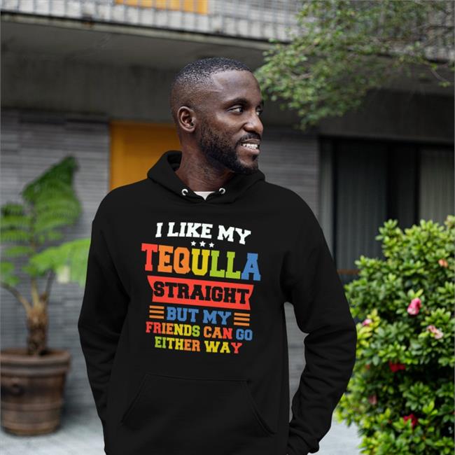 Shirts That Go Hard Merch I Like My Tequila Straight But My Friends Can Go Either Way T Shirt