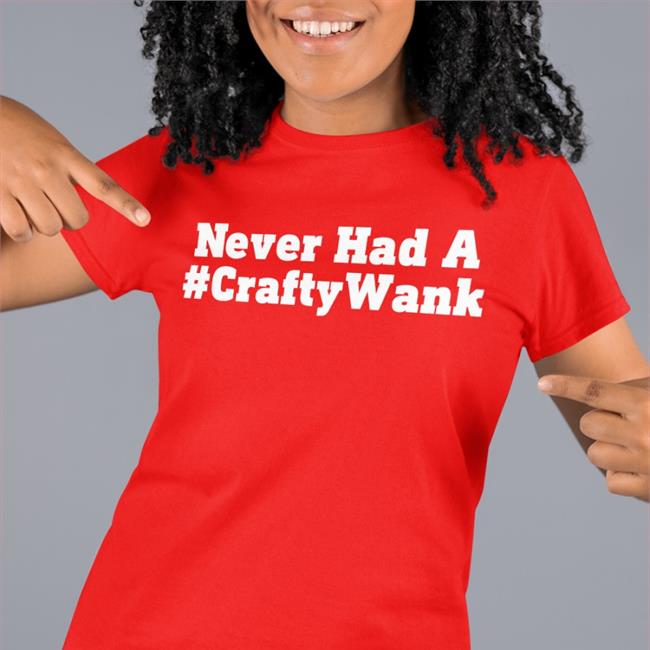 Never Had A #Craftywank Tee Shirt