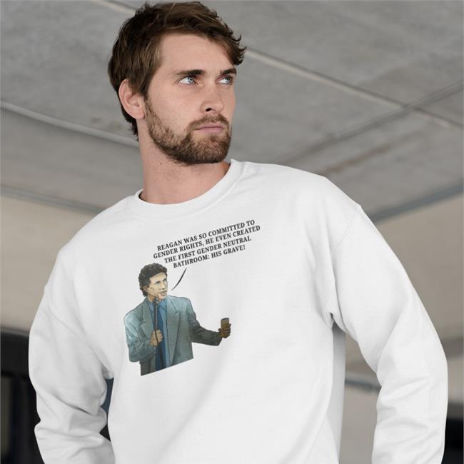 Reagan Was So Committed To Gender Rights He Even Created The First Gender Neutral Bathroom His Grave Shirt White