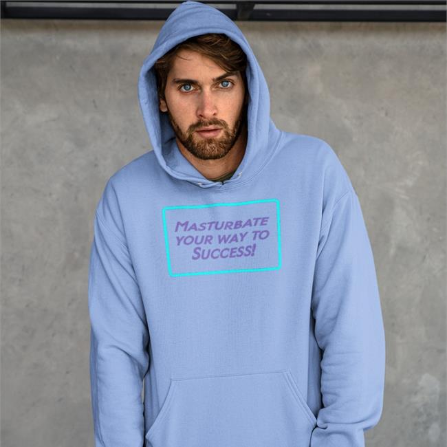 Shirts That Go Hard Masturbate Your Way To Success Hoodie