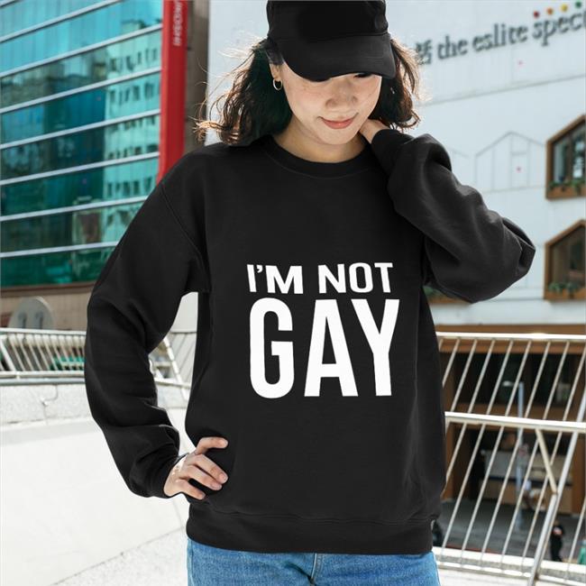 I'm Not Gay Sweatshirts Austin Show