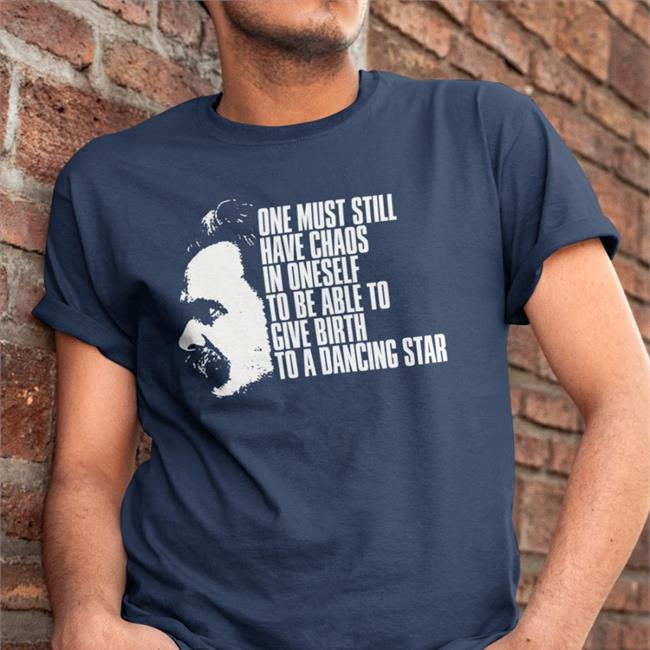 One Must Still Have Chaos In Oneself To Be Able To Give Birth To A Dancing Star Tee Shirt