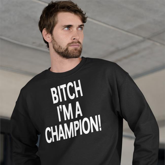 Bitch I'm A Champion Sweatshirts Steve Staeger