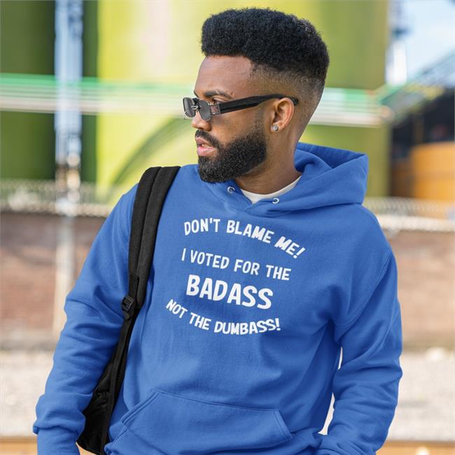 Don't Blame Me I Voted For The Badass Not The Dumbass Hoodie Bree1914