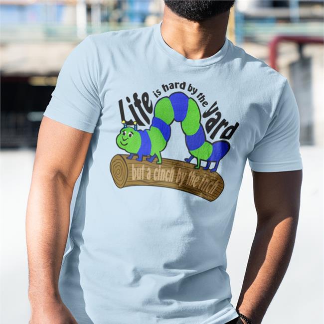 Life Is Hard By The Yard But A Cinch By The Inch Tee