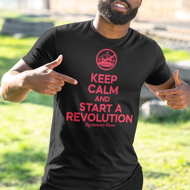 Keep Calm And Start A Revolution Revolutionary Boston Shirt Black