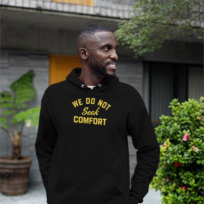 We Do Not Seek Comfort T Shirt