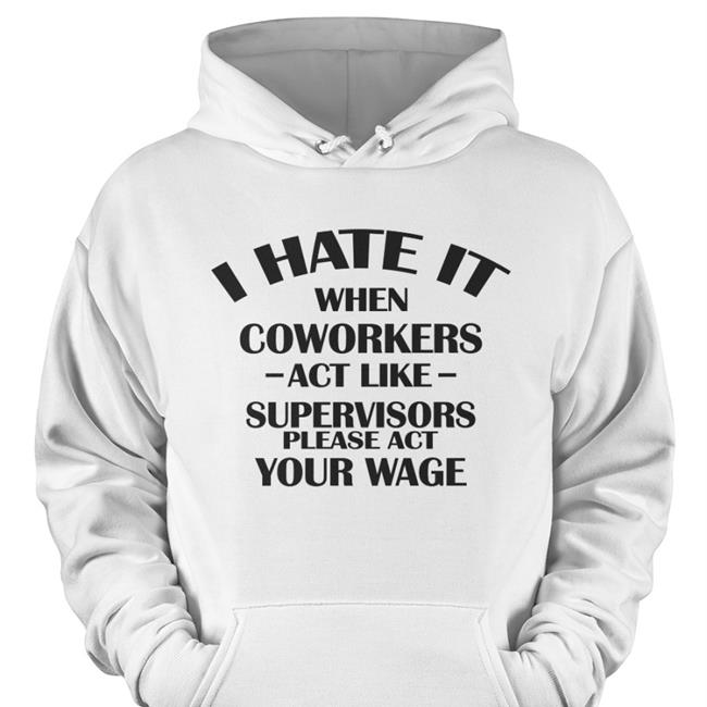 Hate When It Coworkers Act Like Supervisors Please Act Your Wage Long Sleeve Dennisispeasant