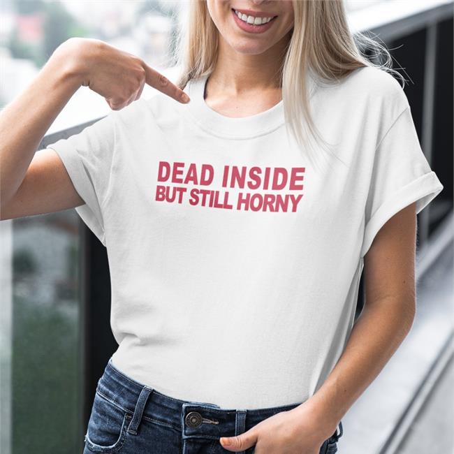 Dead Inside But Still Horny Tee