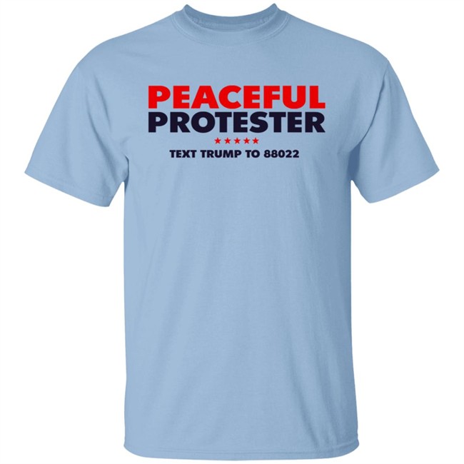 Donald J Trump Merch Store Peaceful Protester Text Trump To 88022 Tee Shirt Donald J Trump Merch Store Peaceful Protester Text Trump To 88022 Tee Shirt