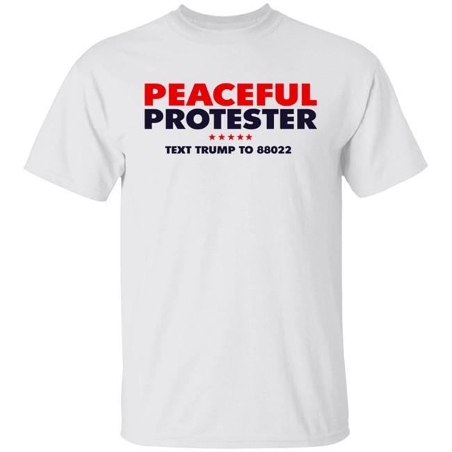 Donald J Trump Merch Store Peaceful Protester Text Trump To 88022 Tee Shirt