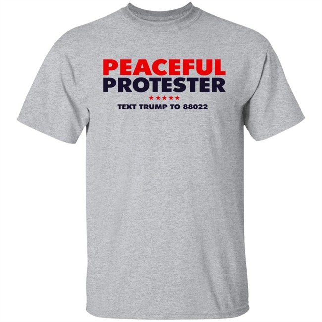 Donald J Trump Merch Store Peaceful Protester Text Trump To 88022 Tee Shirt Donald J Trump Merch Store Peaceful Protester Text Trump To 88022 Tee Shirt